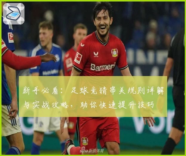 新手必看：足球竞猜串关规则详解与实战攻略，助你快速提升技巧