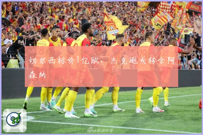 切尔西标价1亿欧,杰克逊或转会阿森纳