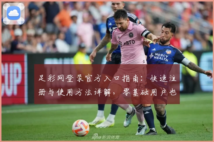 足彩网登录官方入口指南：快速注册与使用方法详解，零基础用户也能轻松上手