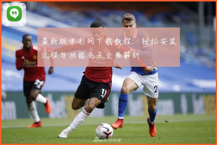 最新版中彩网下载教程：轻松安装流程与功能亮点全面解析