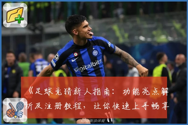 《足球竞猜新人指南：功能亮点解析及注册教程，让你快速上手畅享赛事体验》
