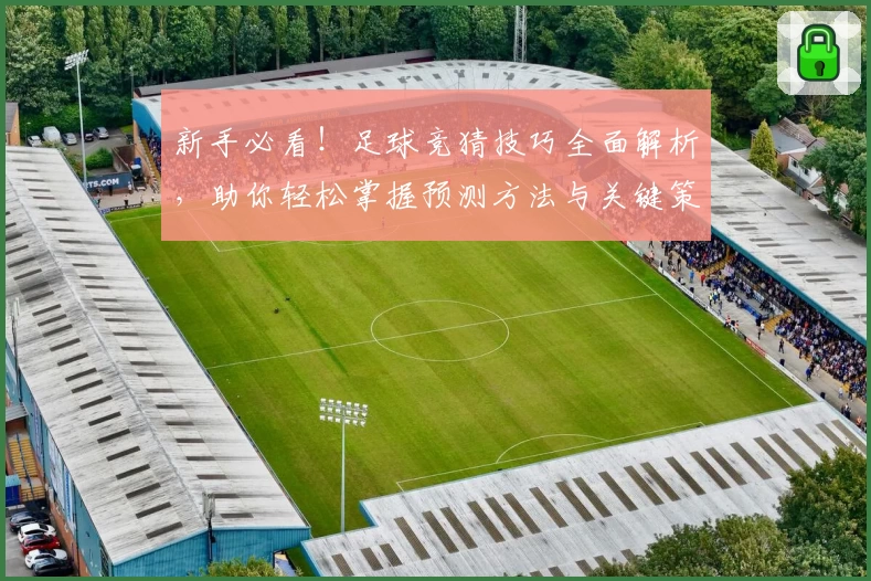 新手必看！足球竞猜技巧全面解析，助你轻松掌握预测方法与关键策略