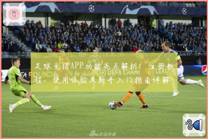 足球竞猜APP功能亮点解析：注册教程、使用体验及新手入门指南详解